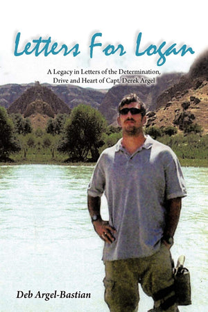Letters For Logan: A Legacy In Letters Of The Determination, Drive And Heart Of Capt. Derek Argel,Used