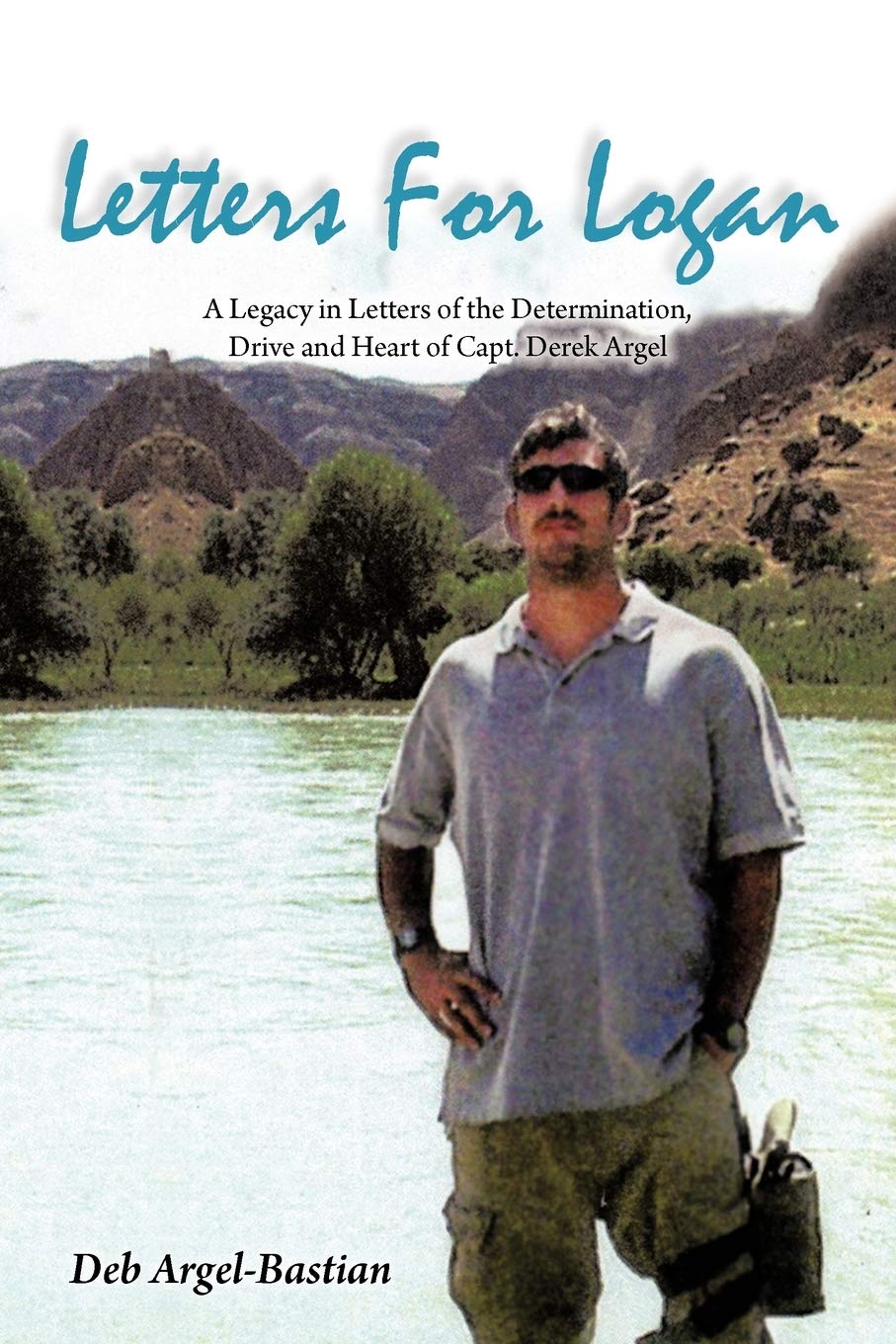 Letters For Logan: A Legacy In Letters Of The Determination, Drive And Heart Of Capt. Derek Argel,Used