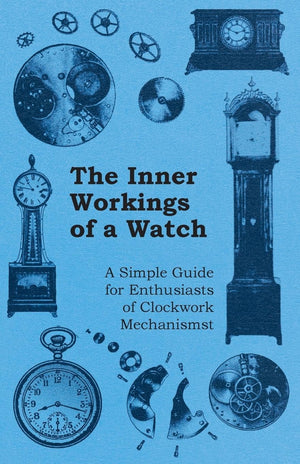 The Inner Workings of a Watch  A Simple Guide for Enthusiasts of Clockwork Mechanisms,Used