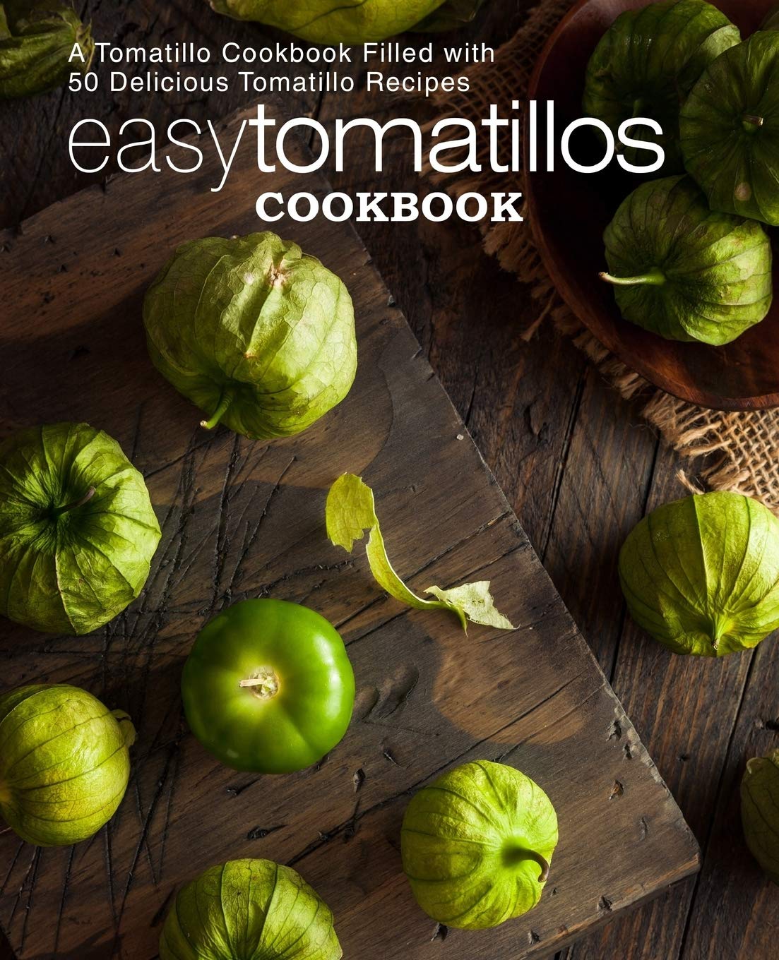 Easy Tomatillos Cookbook: A Tomatillo Cookbook Filled with 50 Delicious Tomatillo Recipes (2nd Edition),Used