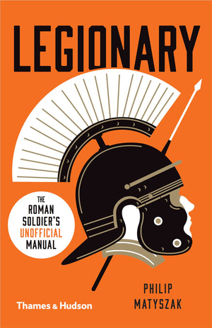 Legionary: The Roman Soldier'S (Unofficial) Manual