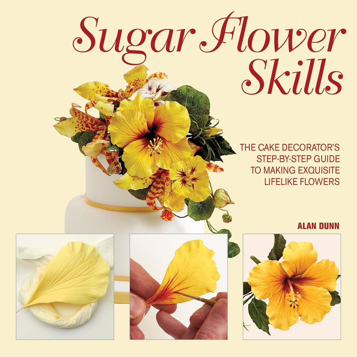 Sugar Flower Skills: The Cake Decorator'S Stepbystep Guide To Making Exquisite Lifelike Flowers