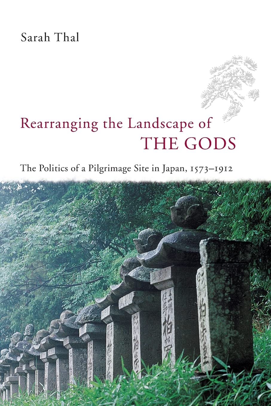 Rearranging the Landscape of the Gods: The Politics of a Pilgrimage Site in Japan, 15731912 (Studies of the Weatherhead East As,Used