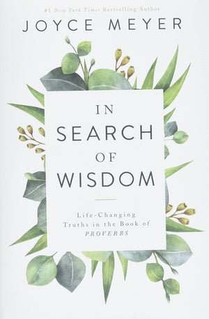 In Search of Wisdom: LifeChanging Truths in the Book of Proverbs,New