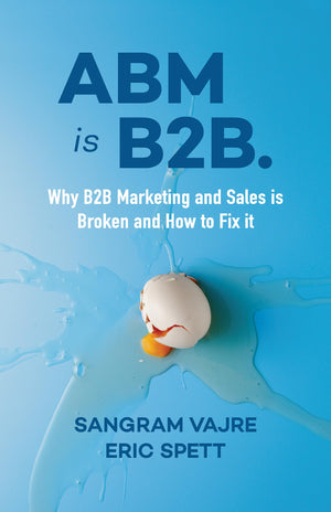 ABM is B2B.: Why B2B Marketing and Sales is Broken and How to Fix it,Used