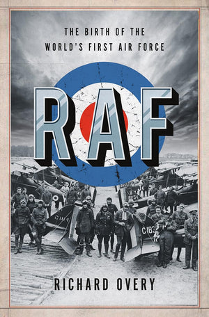 Raf: The Birth Of The World'S First Air Force