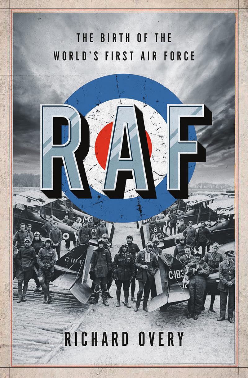 Raf: The Birth Of The World'S First Air Force