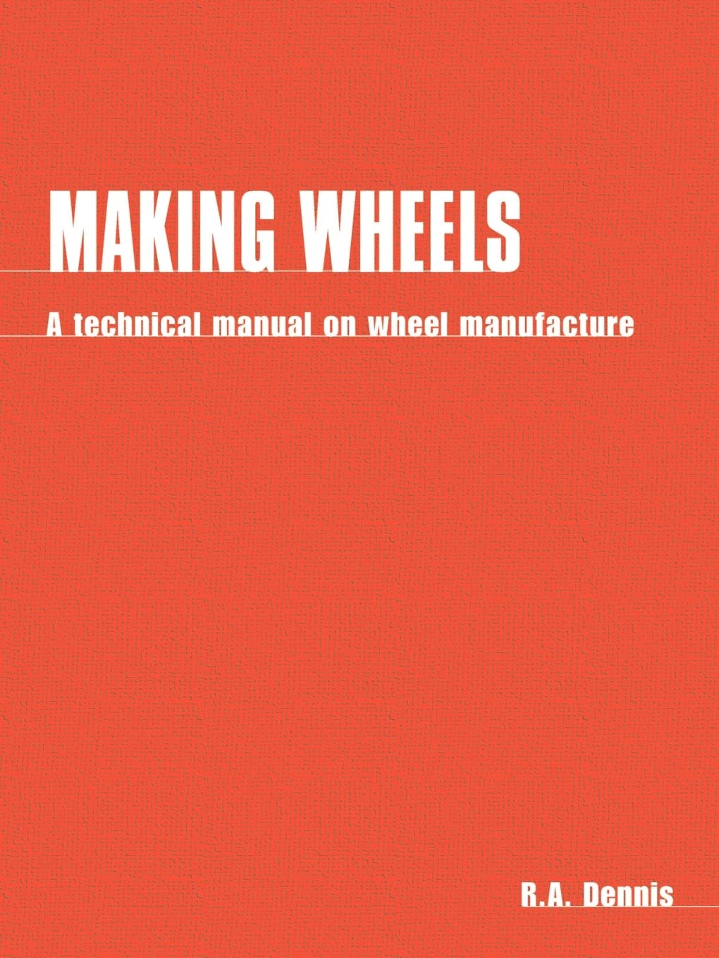 Making Wheels: A Technical Manual On Wheel Manufacture,Used