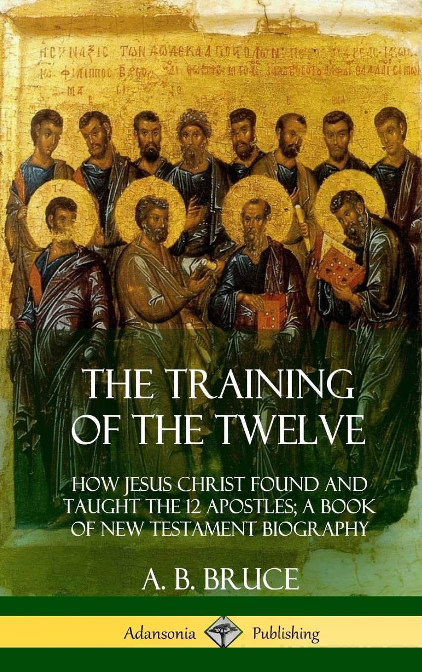 The Training of the Twelve: How Jesus Christ Found and Taught the 12 Apostles; A Book of New Testament Biography (Hardcover),Used