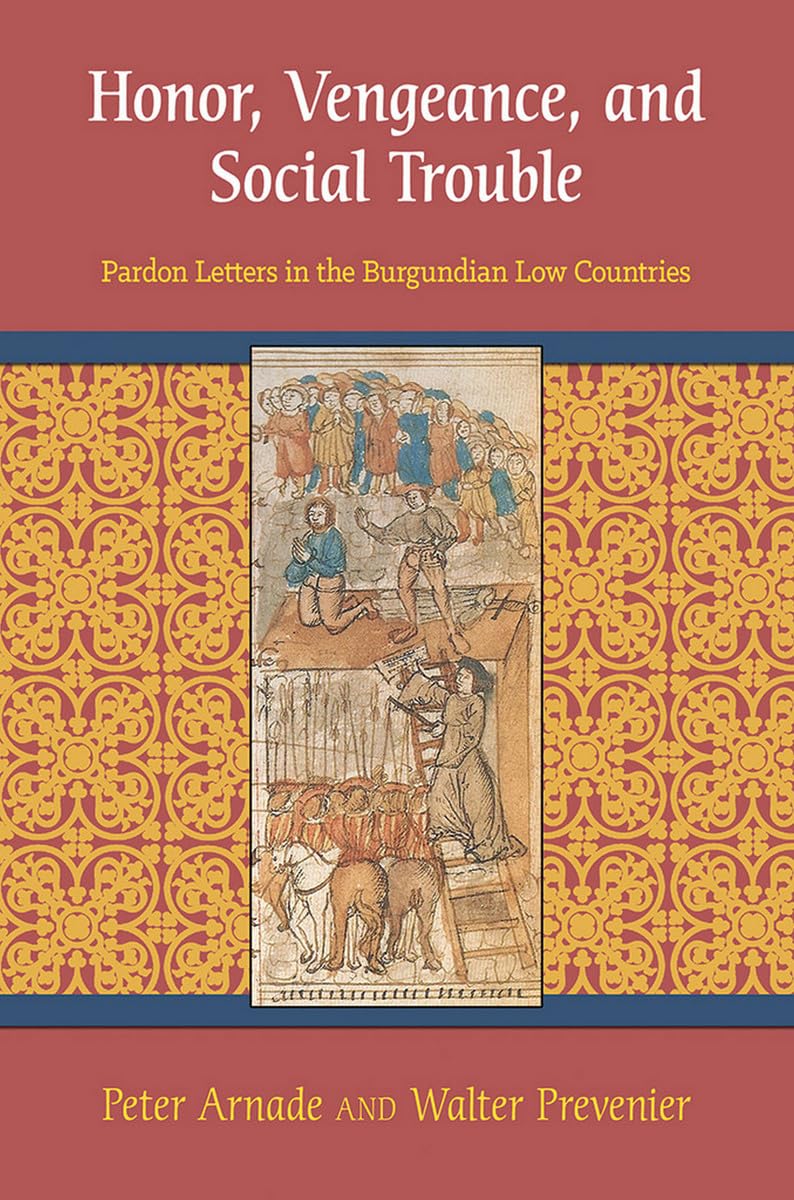 Honor, Vengeance, and Social Trouble: Pardon Letters in the Burgundian Low Countries,Used