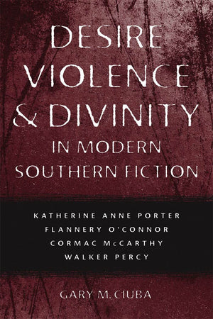 Desire, Violence, and Divinity in Modern Southern Fiction: Katherine Anne Porter, Flannery O'Connor, Cormac McCarthy, Walker Per,Used