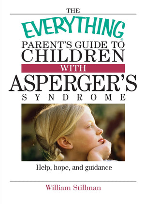 The Everything Parent's Guide To Children With Asperger's Syndrome: Help, Hope, And Guidance,New
