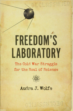 Freedom'S Laboratory: The Cold War Struggle For The Soul Of Science