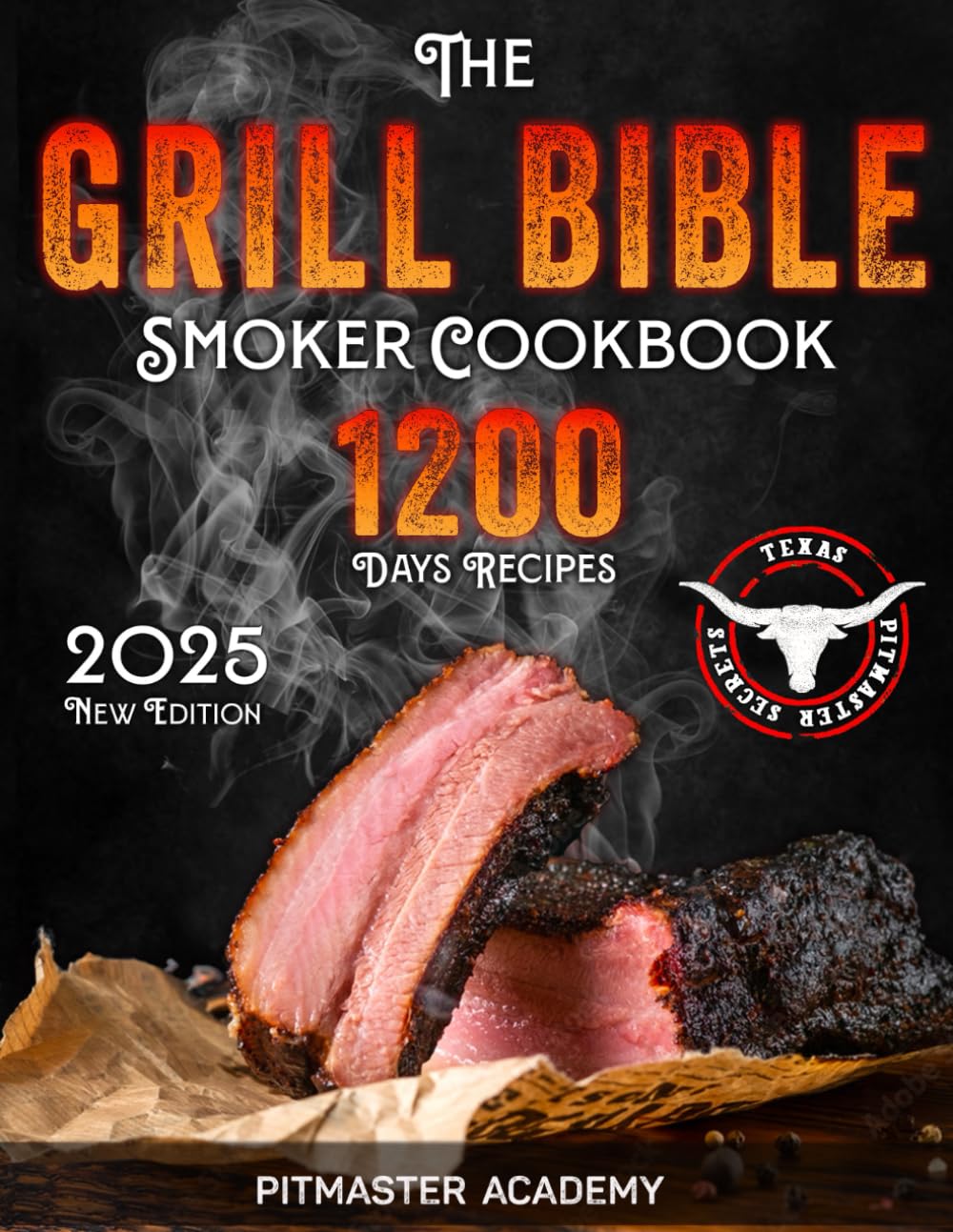 The Grill Bible  Smoker Cookbook: 1200 Days Of Tender & Juicy Bbq Recipes To Surprise Your Guests  Discover The Ultimate Texas B
