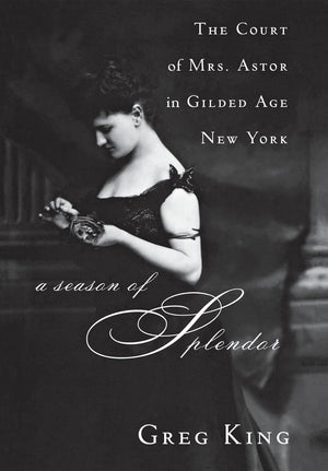A Season of Splendor: The Court of Mrs. Astor in Gilded Age New York,Used