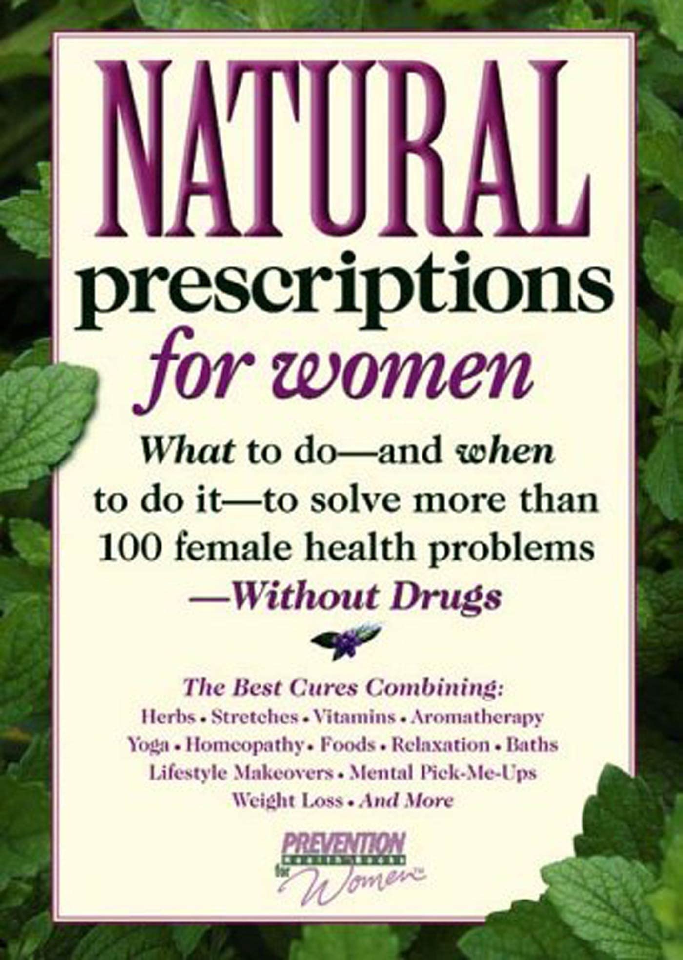 Natural Prescriptions for Women: What to Do And When to Do It To Solve More Than 100 Female Health Problems Without Drugs