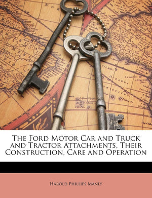 The Ford Motor Car and Truck and Tractor Attachments, Their Construction, Care and Operation,Used