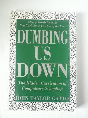 Dumbing Us Down: The Hidden Curriculum Of Compulsory Schooling,New