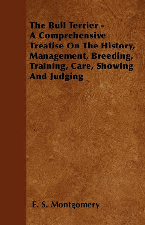 The Bull Terrier  A Comprehensive Treatise On The History, Management, Breeding, Training, Care, Showing And Judging,Used