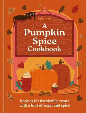 The Pumpkin Spice Cookbook: Recipes For Irresistible Treats With A Hint Of Sugar And Spice