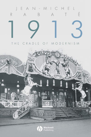 1913: The Cradle of Modernism,New