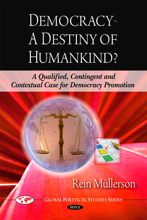 Democracy A Destiny of Humankind? a Qualified, Contingent and Contextual Case for Democracy Promotion (Global Political Studies ,Used
