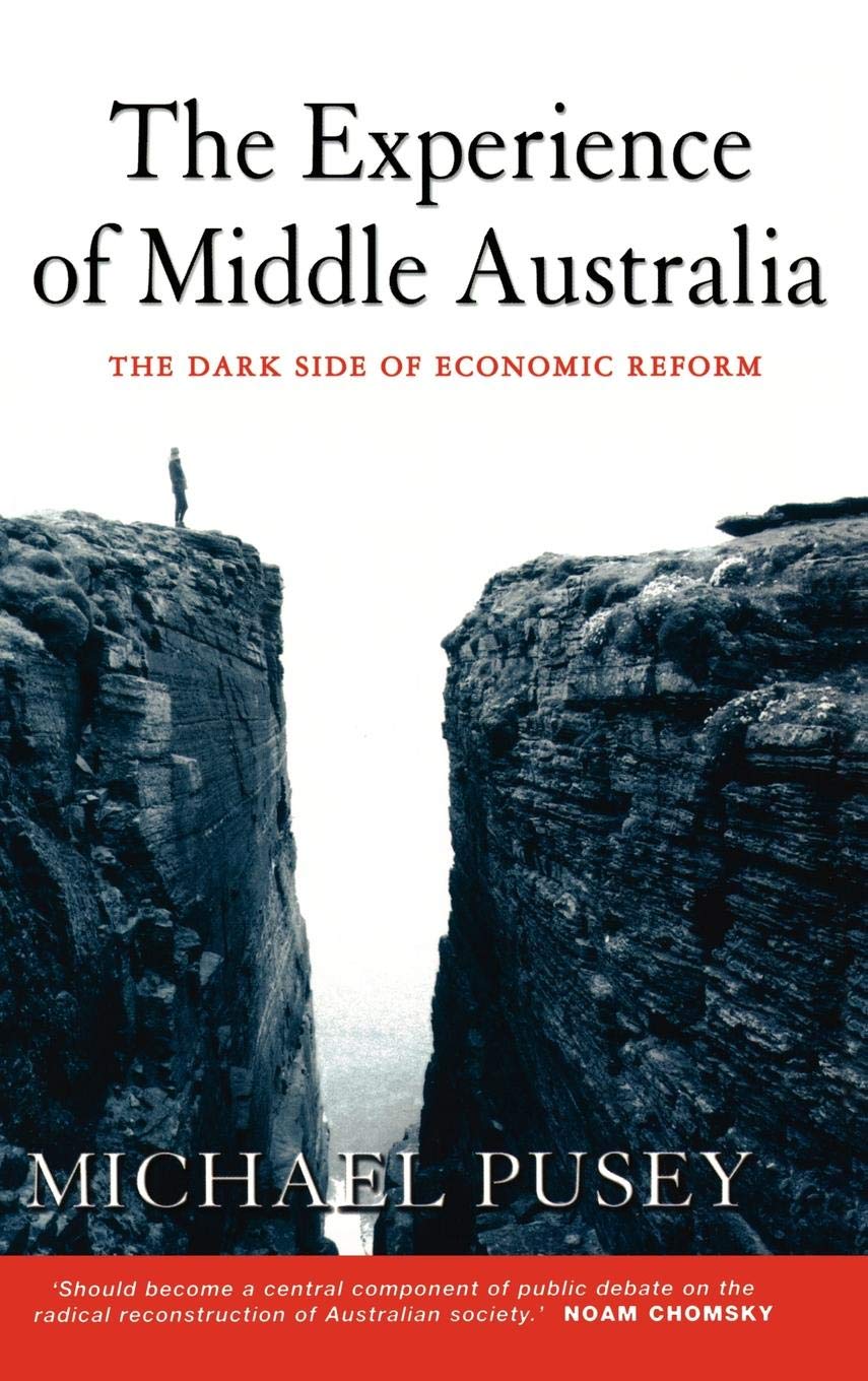 The Experience of Middle Australia: The Dark Side of Economic Reform,New