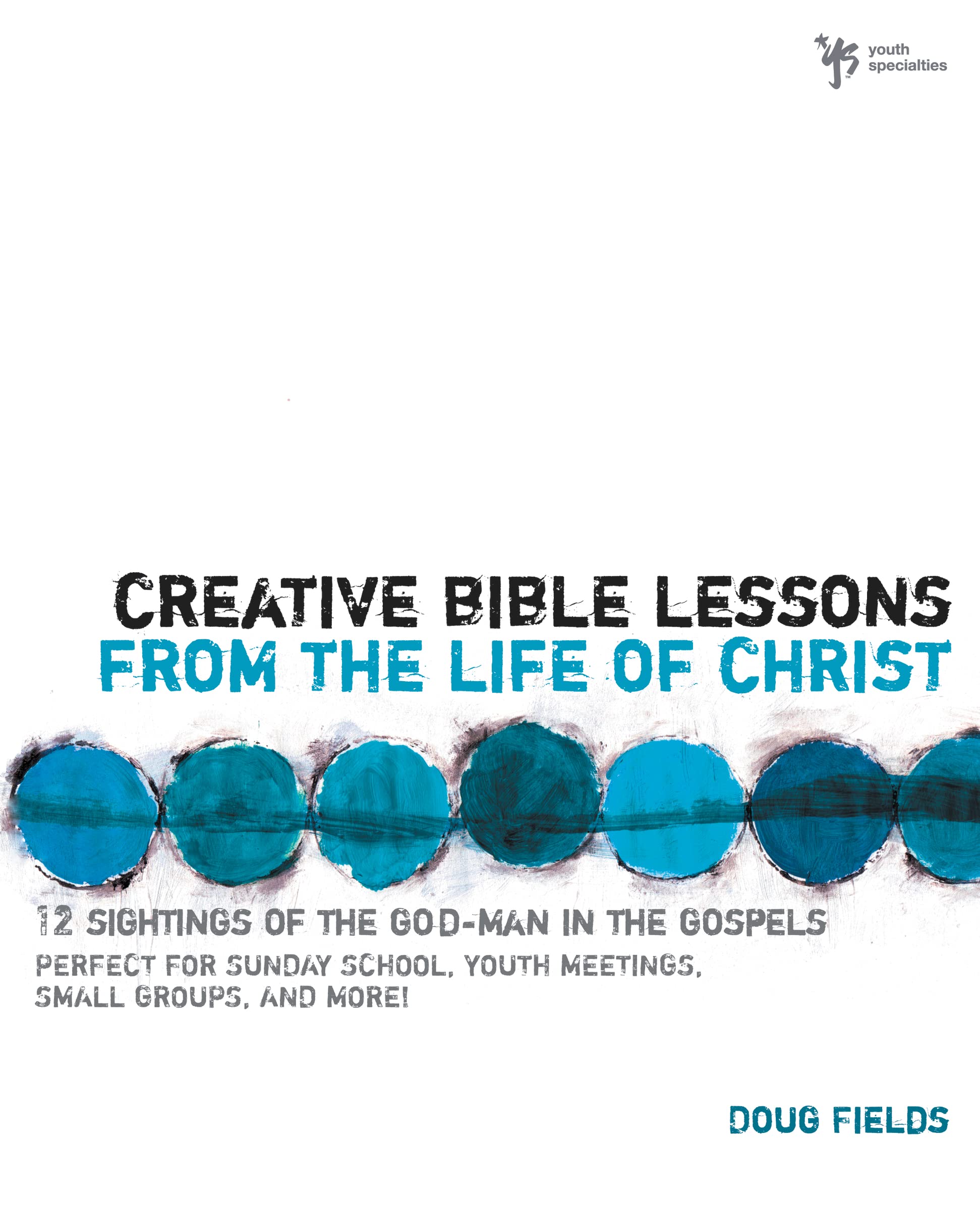 Creative Bible Lessons from the Life of Christ: 12 ReadytoUse Bible Lessons for Your Youth Group,Used