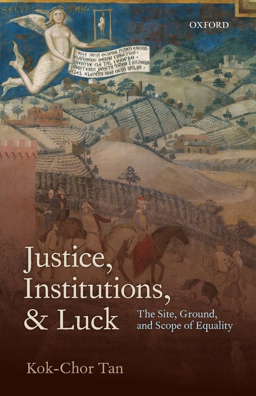 Justice, Institutions, and Luck: The Site, Ground, and Scope of Equality,New