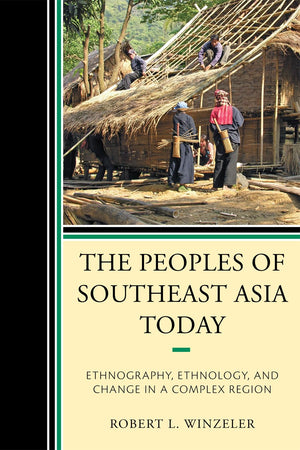 The Peoples of Southeast Asia Today: Ethnography, Ethnology, and Change in a Complex Region,New