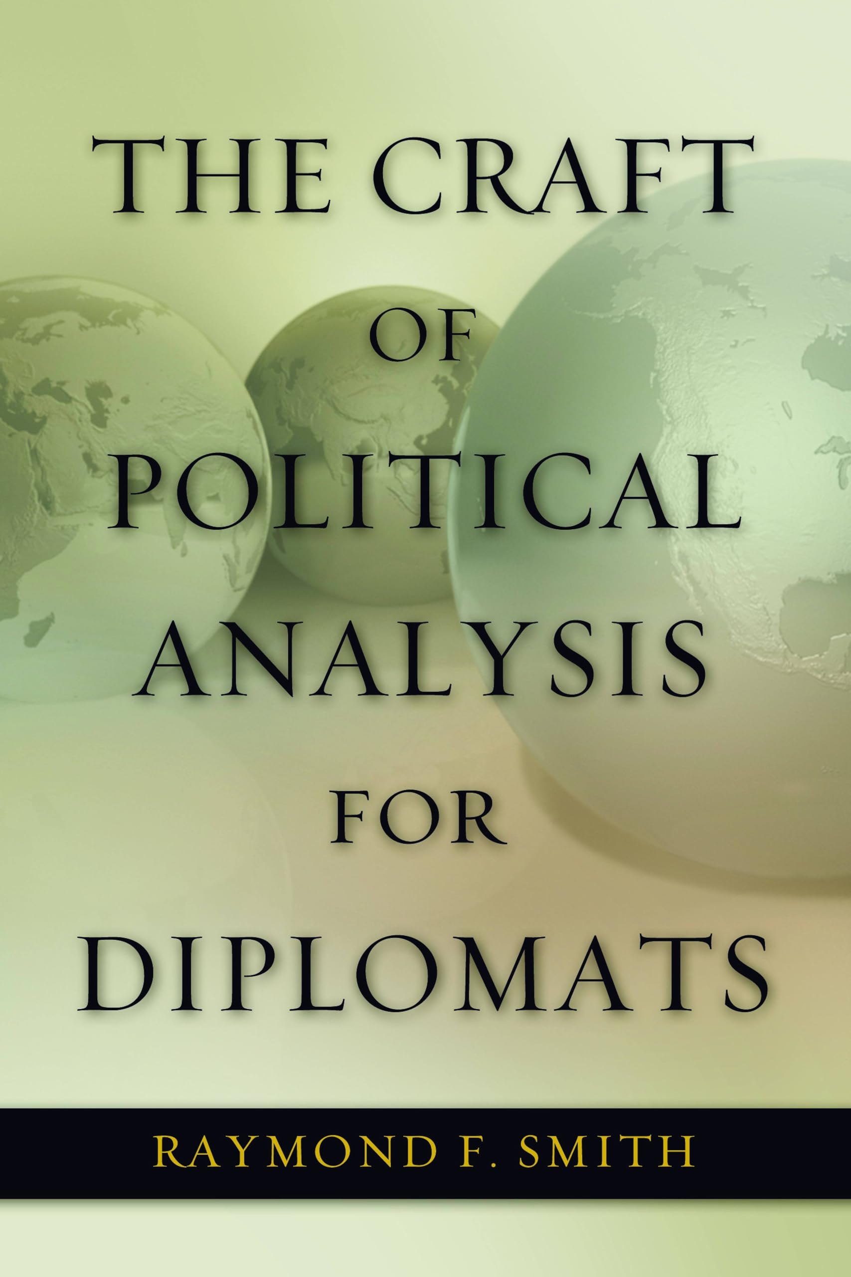 The Craft Of Political Analysis For Diplomats (Adstdacor Diplomats And Diplomacy),New