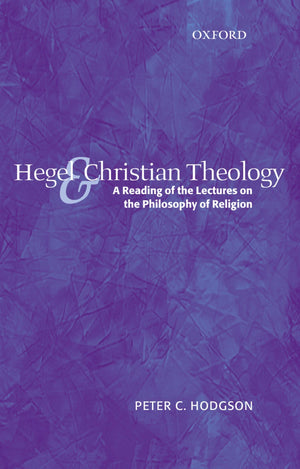 Hegel And Christian Theology: A Reading Of The Lectures On The Philosophy Of Religion