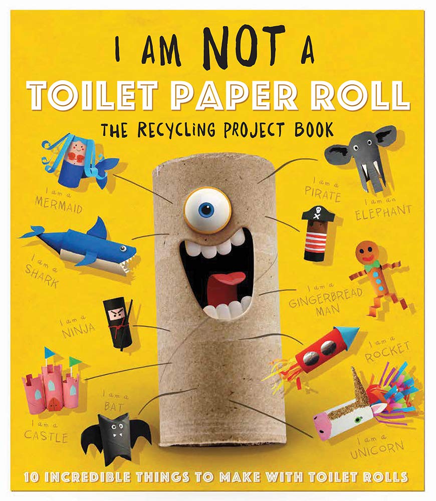 I Am Not a Toilet Paper Roll: 10 Incredible Things to Make with Toilet Paper Rolls,Used