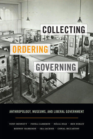 Collecting, Ordering, Governing: Anthropology, Museums, And Liberal Government,Used