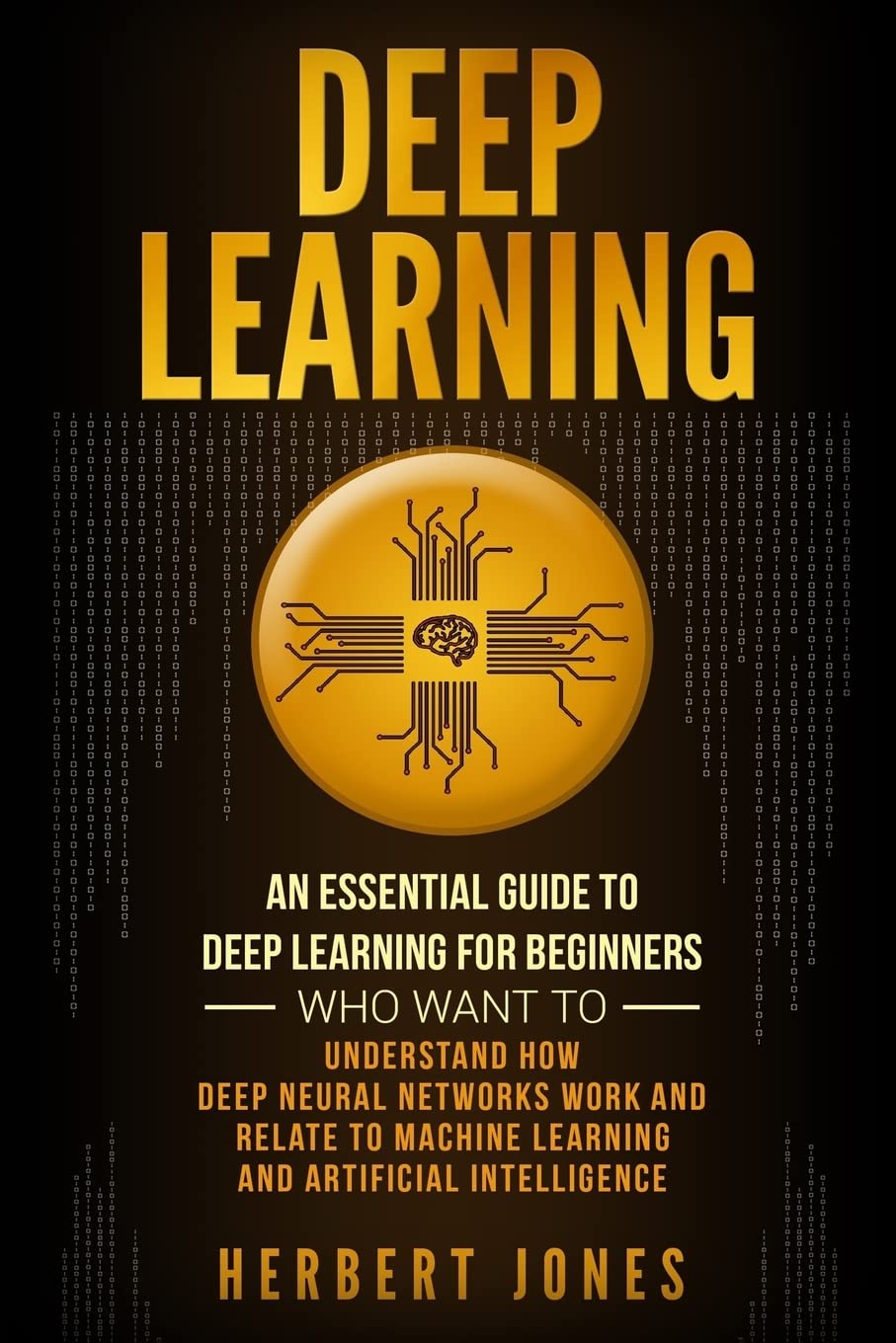 Deep Learning: An Essential Guide to Deep Learning for Beginners Who Want to Understand How Deep Neural Networks Work and Relate,Used