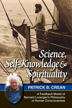 Science, Selfknowledge And Spirituality: A Feedback Model Of Bernard Lonergan'S Philosophy Of Human Consciousness,Used