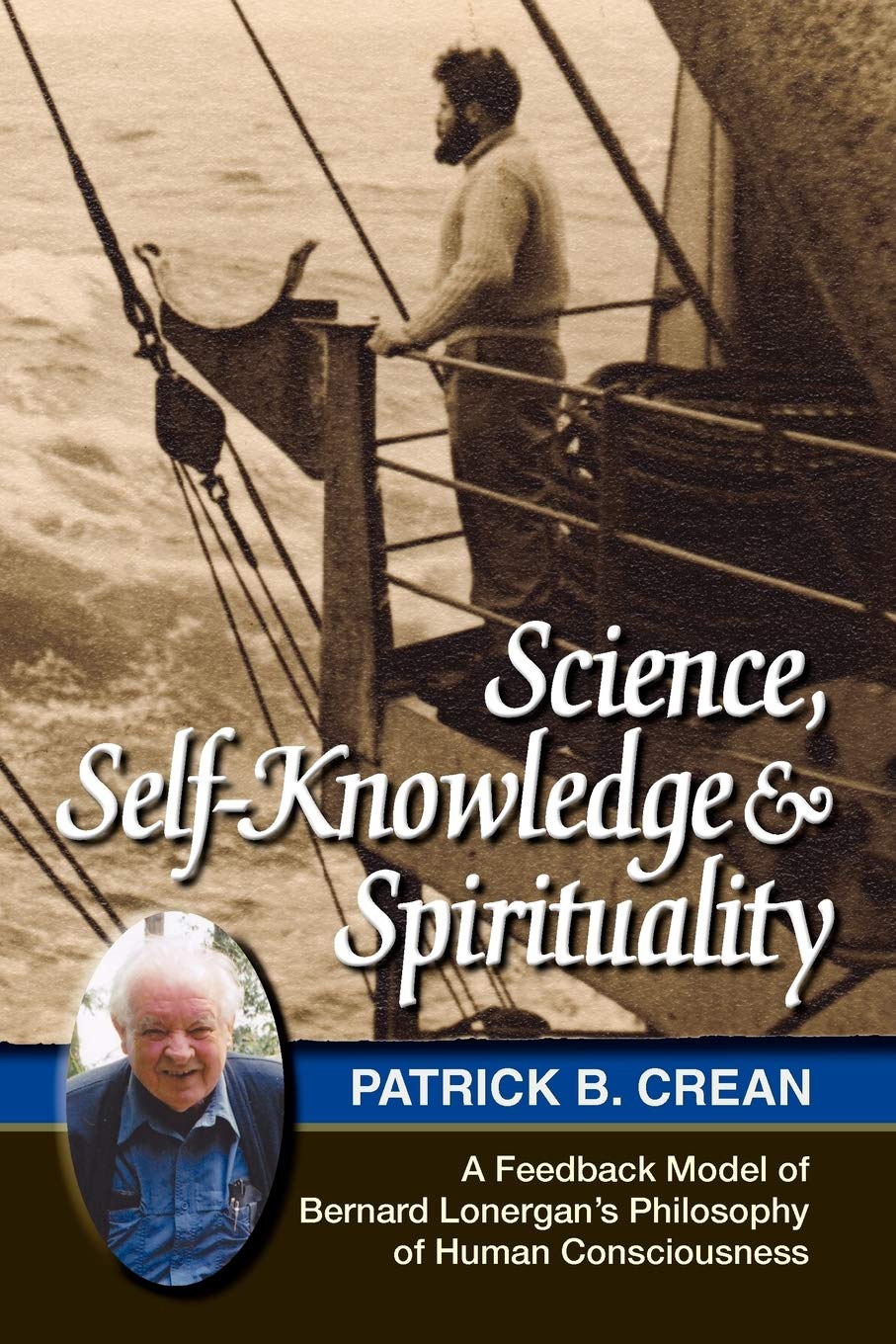 Science, Selfknowledge And Spirituality: A Feedback Model Of Bernard Lonergan'S Philosophy Of Human Consciousness,Used