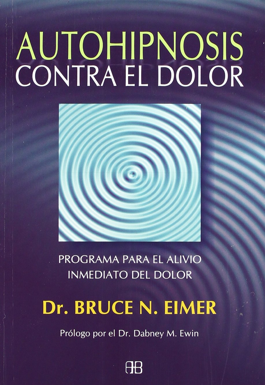 Autohipnosis Contra El Dolor: Programa Para El Alivio Inmediato Del Dolor