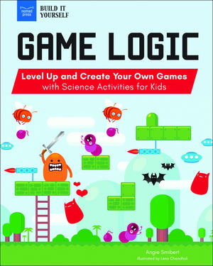 Game Logic: Level Up And Create Your Own Games With Science Activities For Kids