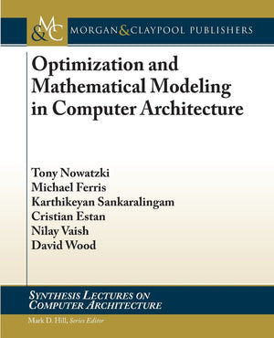 Optimization and Mathematical Modeling in Computer Architecture (Synthesis Lectures on Computer Architecture),Used