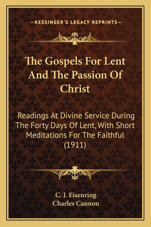 The Gospels For Lent And The Passion Of Christ: Readings At Divine Service During The Forty Days Of Lent, With Short Meditations,Used