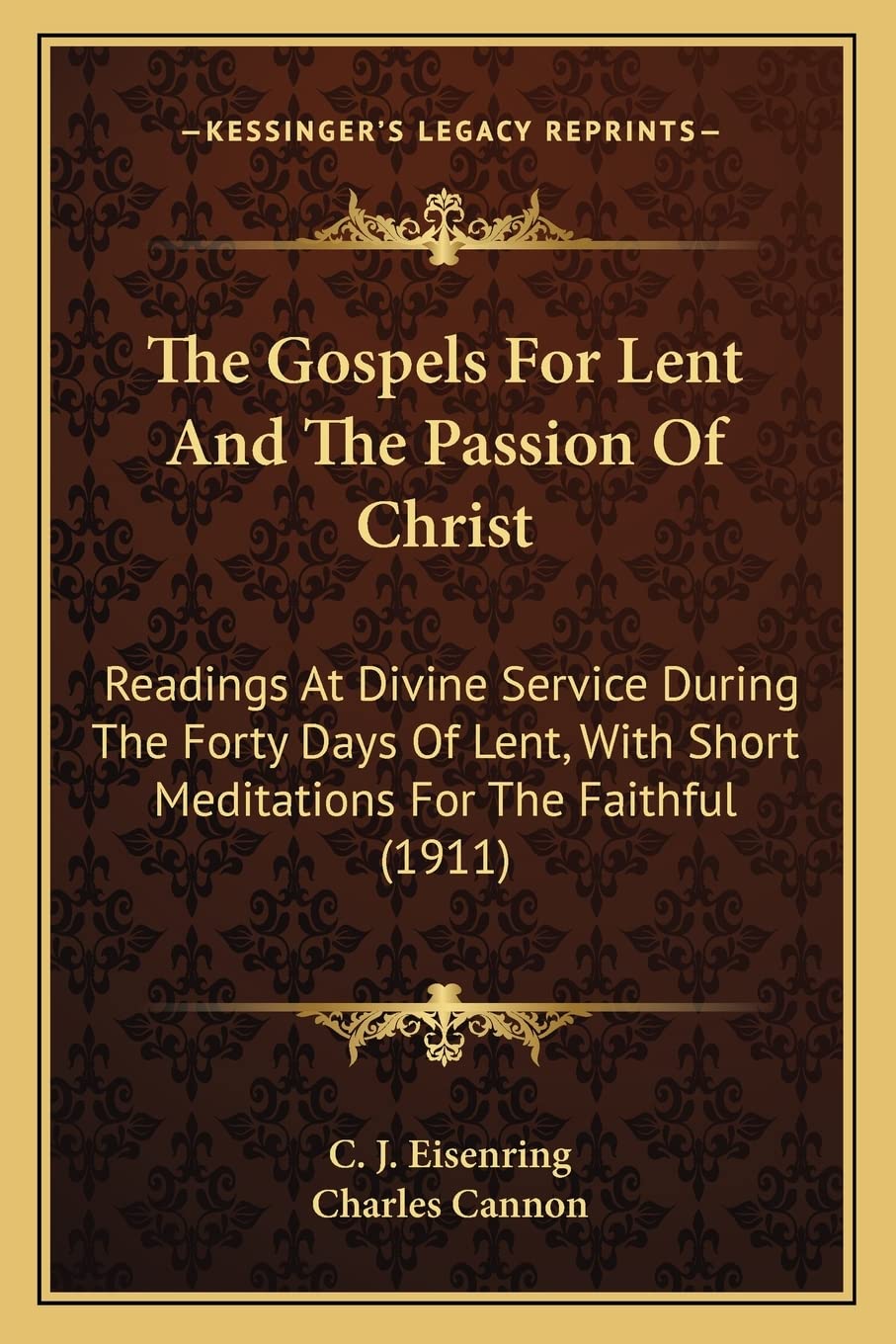 The Gospels For Lent And The Passion Of Christ: Readings At Divine Service During The Forty Days Of Lent, With Short Meditations,Used