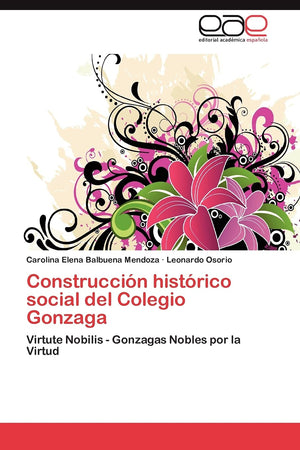Construccin histrico social del Colegio Gonzaga: Virtute Nobilis  Gonzagas Nobles por la Virtud (Spanish Edition),Used