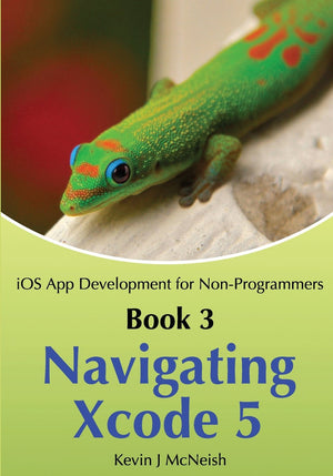 Book 3: Navigating Xcode 5  Ios App Development For Nonprogrammers: The Series On How To Create Iphone & Ipad Apps,Used