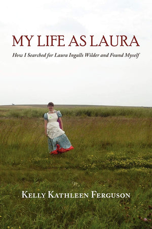 My Life as Laura: How I Searched for Laura Ingalls Wilder and Found Myself,New