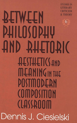 Between Philosophy And Rhetoric: Aesthetics And Meaning In The Postmodern Composition Classroom,Used