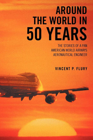 Around The World In 50 Years: The Stories Of A Pan American World Airways Aeronautical Engineer,Used