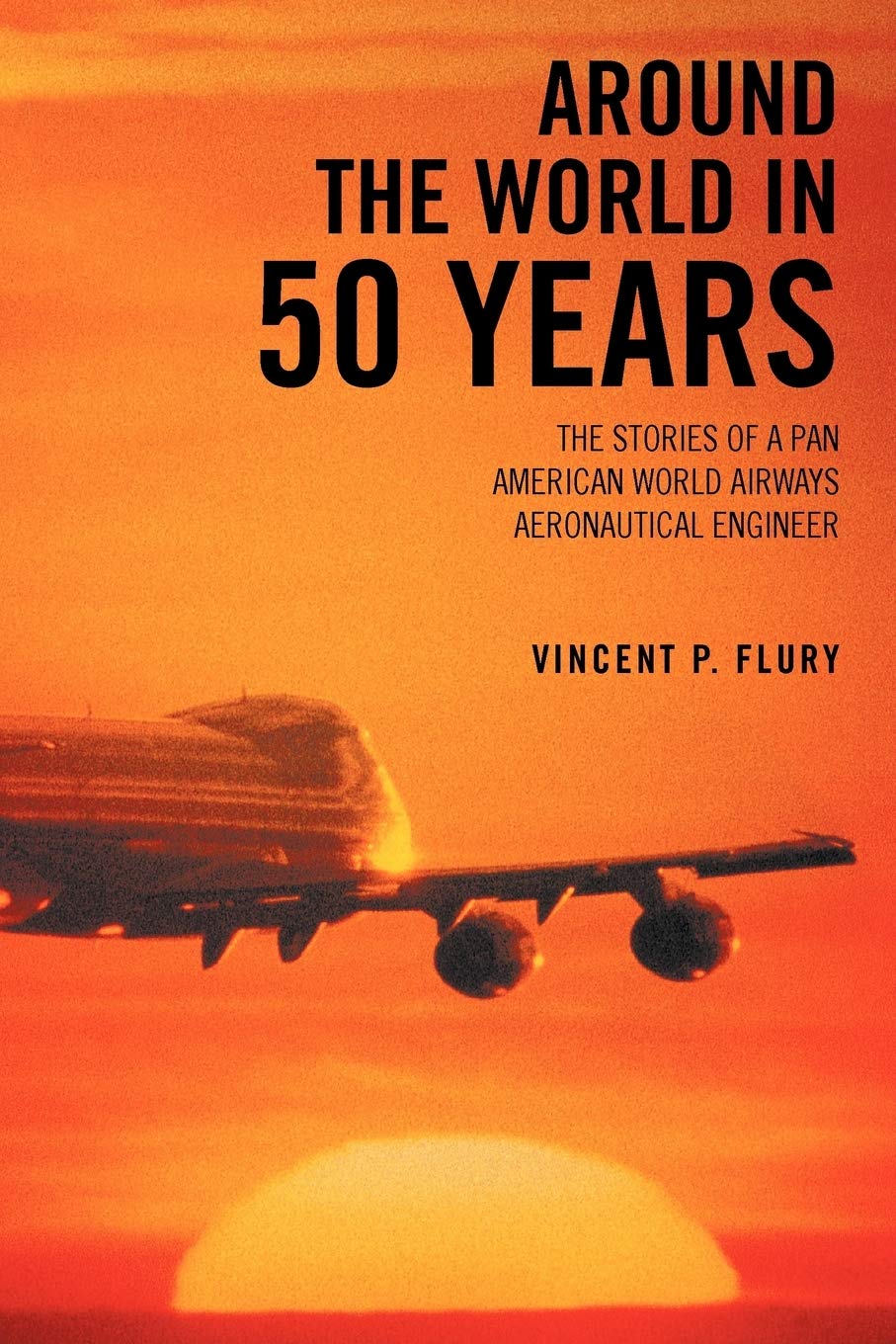 Around The World In 50 Years: The Stories Of A Pan American World Airways Aeronautical Engineer,Used