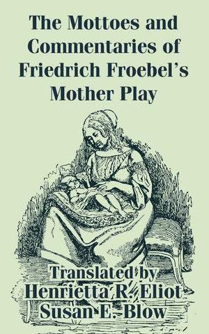 The Mottoes and Commentaries of Friedrich Froebel's Mother Play,Used