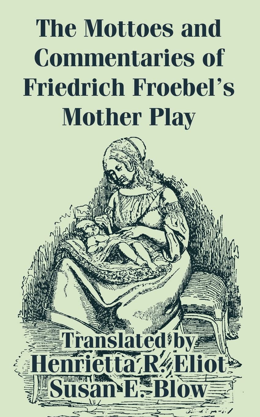 The Mottoes and Commentaries of Friedrich Froebel's Mother Play,Used